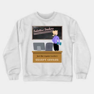 Substitute Teachers - Just like regular teachers, except cooler Crewneck Sweatshirt